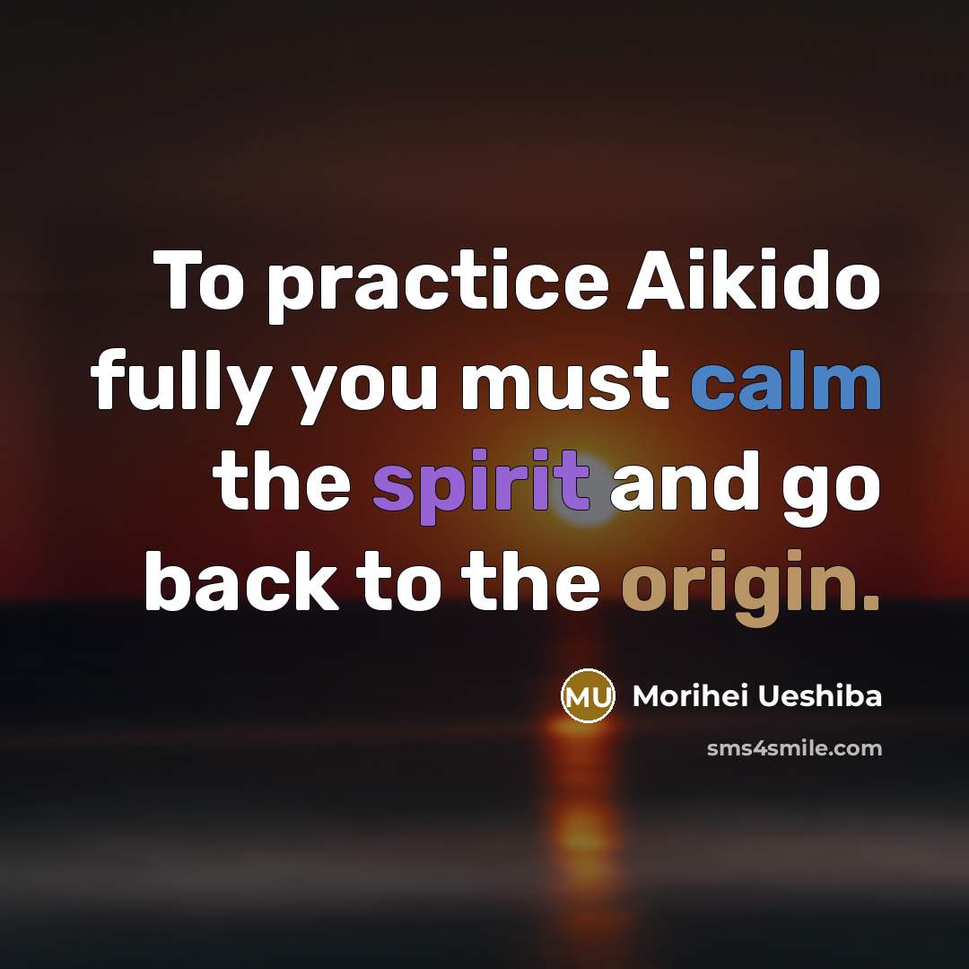 “To practice Aikido fully you must calm the spirit and…” quote by Morihei Ueshiba