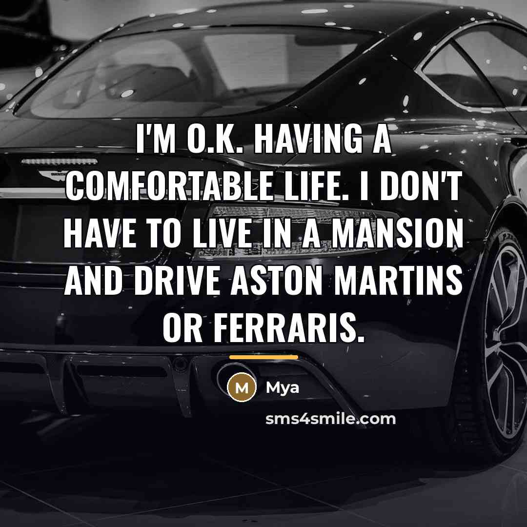 “I'm O.K. having a comfortable life. I don't have to…” quote by Mya
