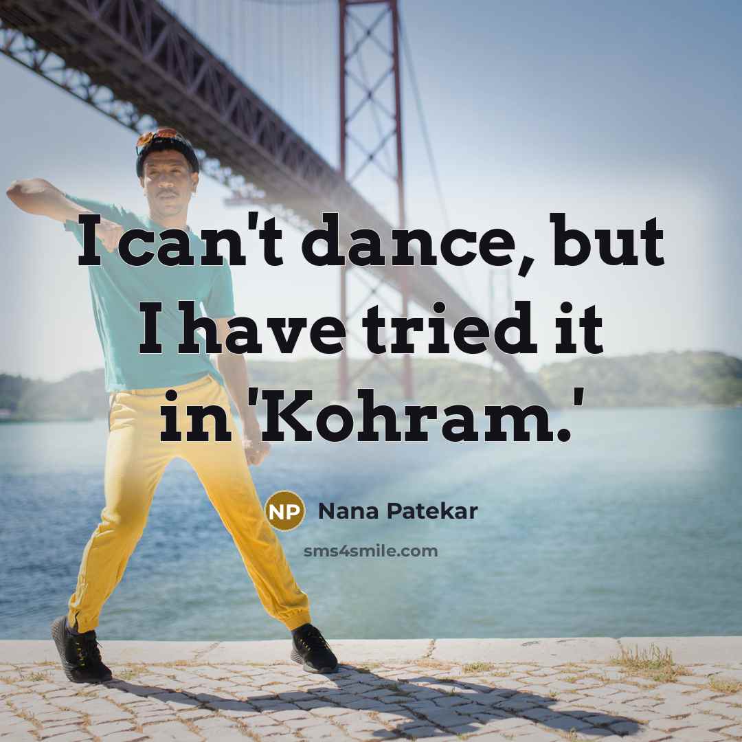 “I can't dance, but I have tried it in 'Kohram.'…” quote by Nana Patekar