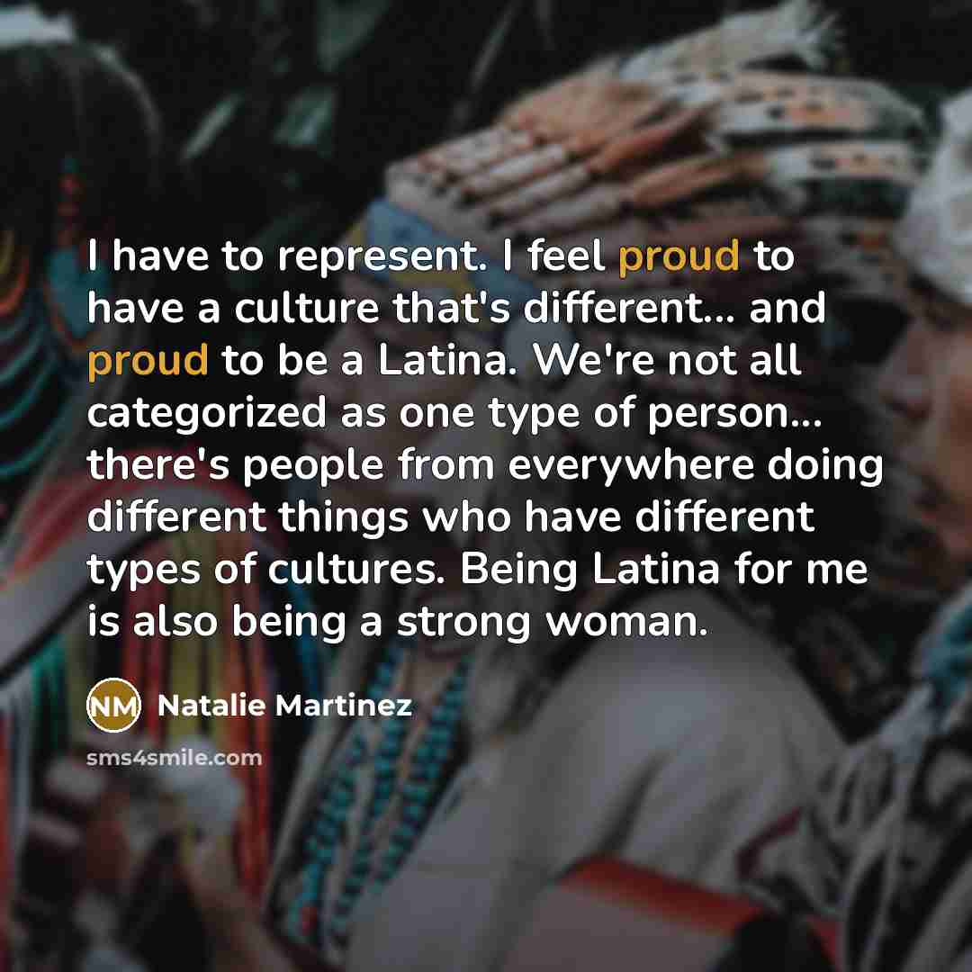 “I have to represent. I feel proud to have a…” quote by Natalie Martinez