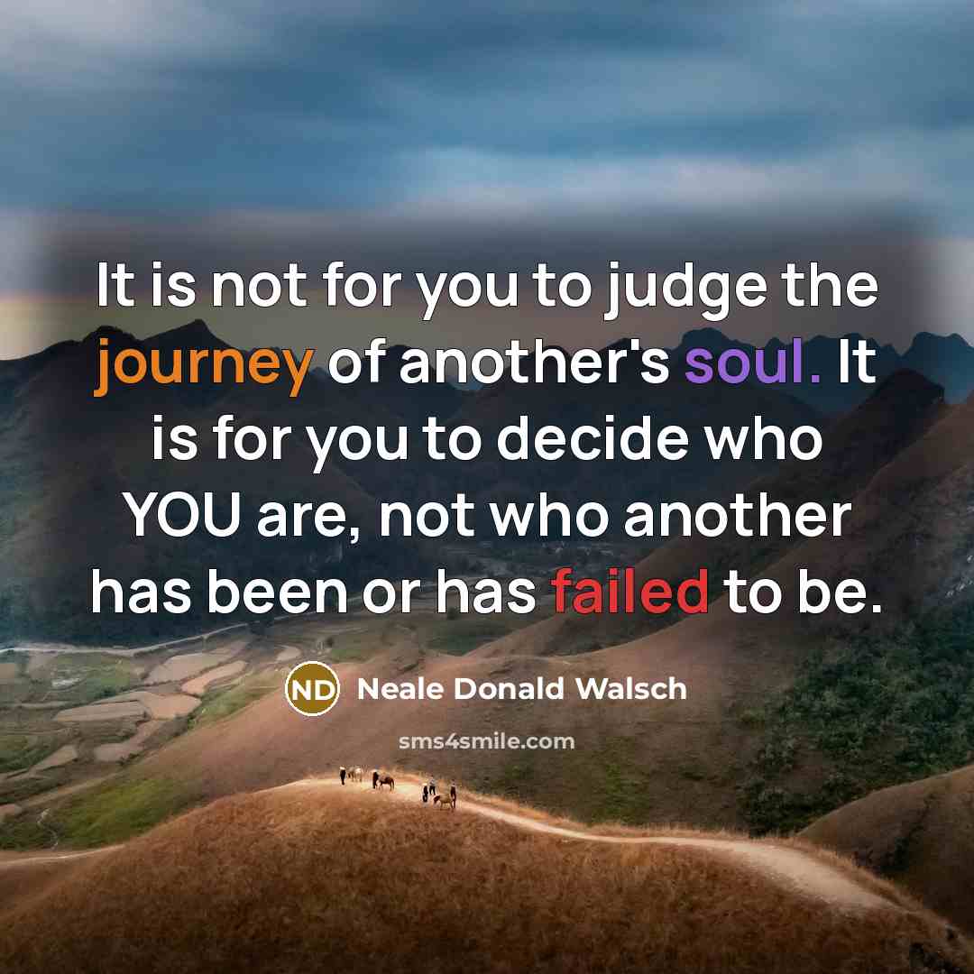 “It is not for you to judge the journey of…” quote by Neale Donald Walsch