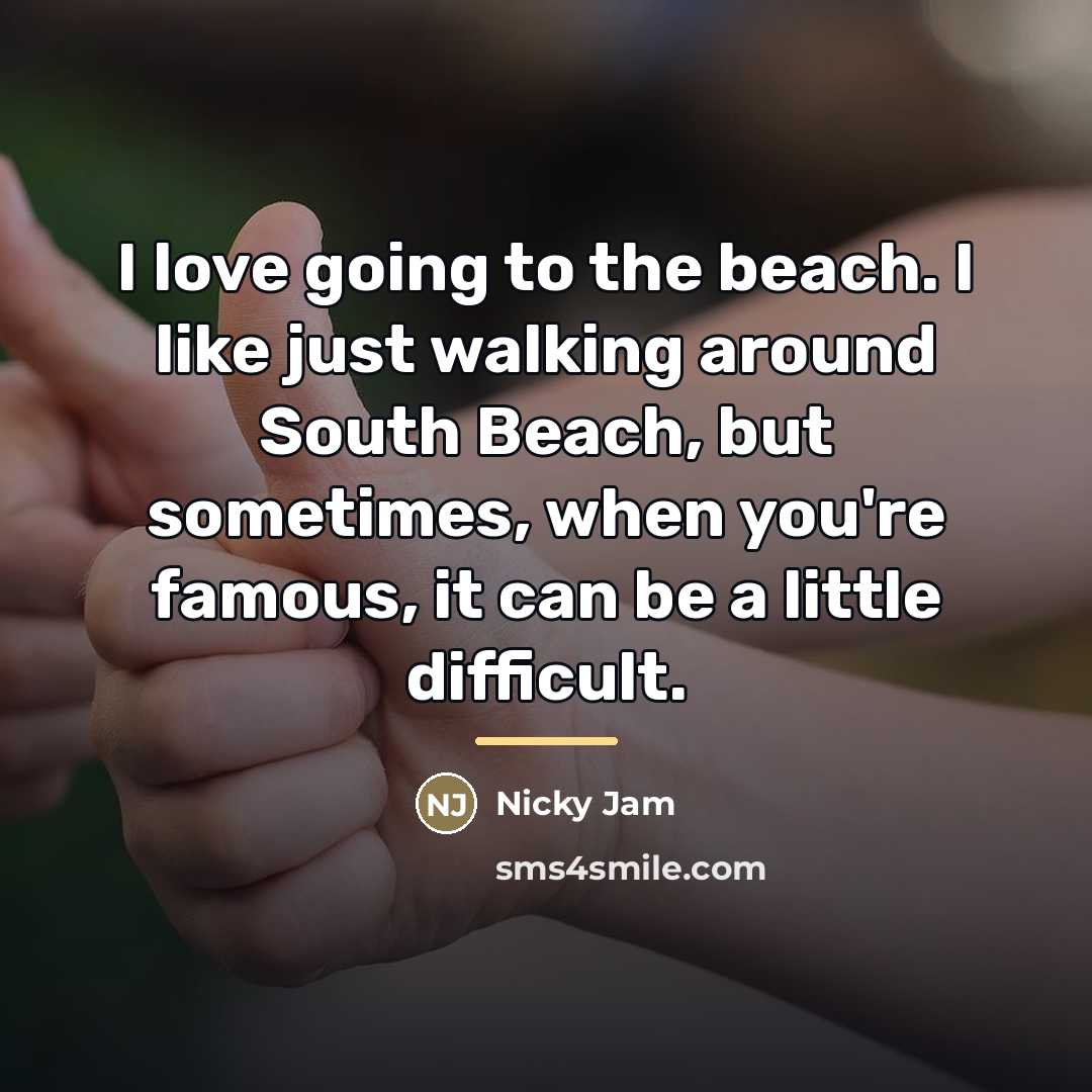 “I love going to the beach. I like just walking…” quote by Nicky Jam
