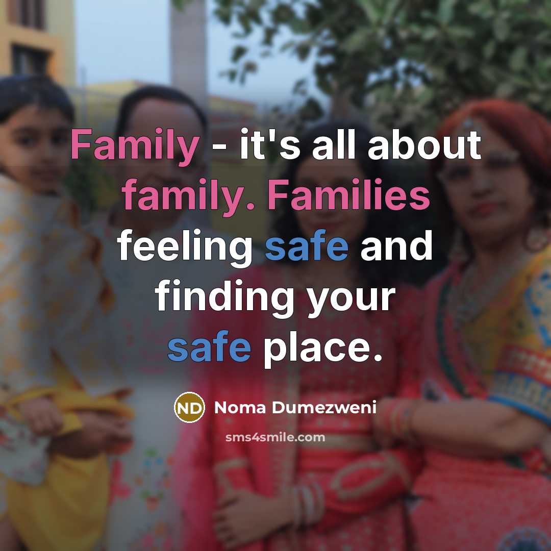 “Family - it's all about family. Families feeling safe and finding your safe place.” quote by Noma Dumezweni