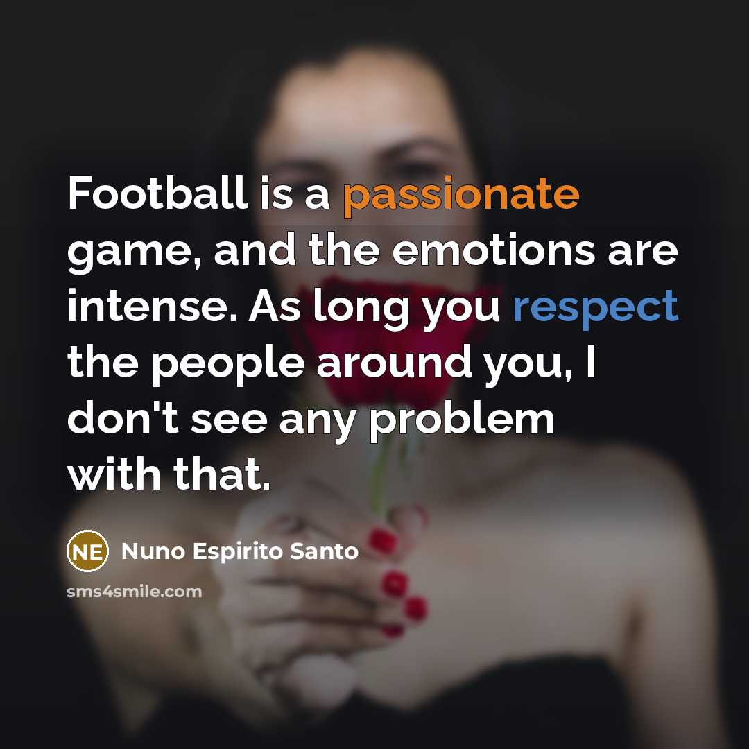 “Football is a passionate game, and the emotions are intense.…” quote by Nuno Espirito Santo