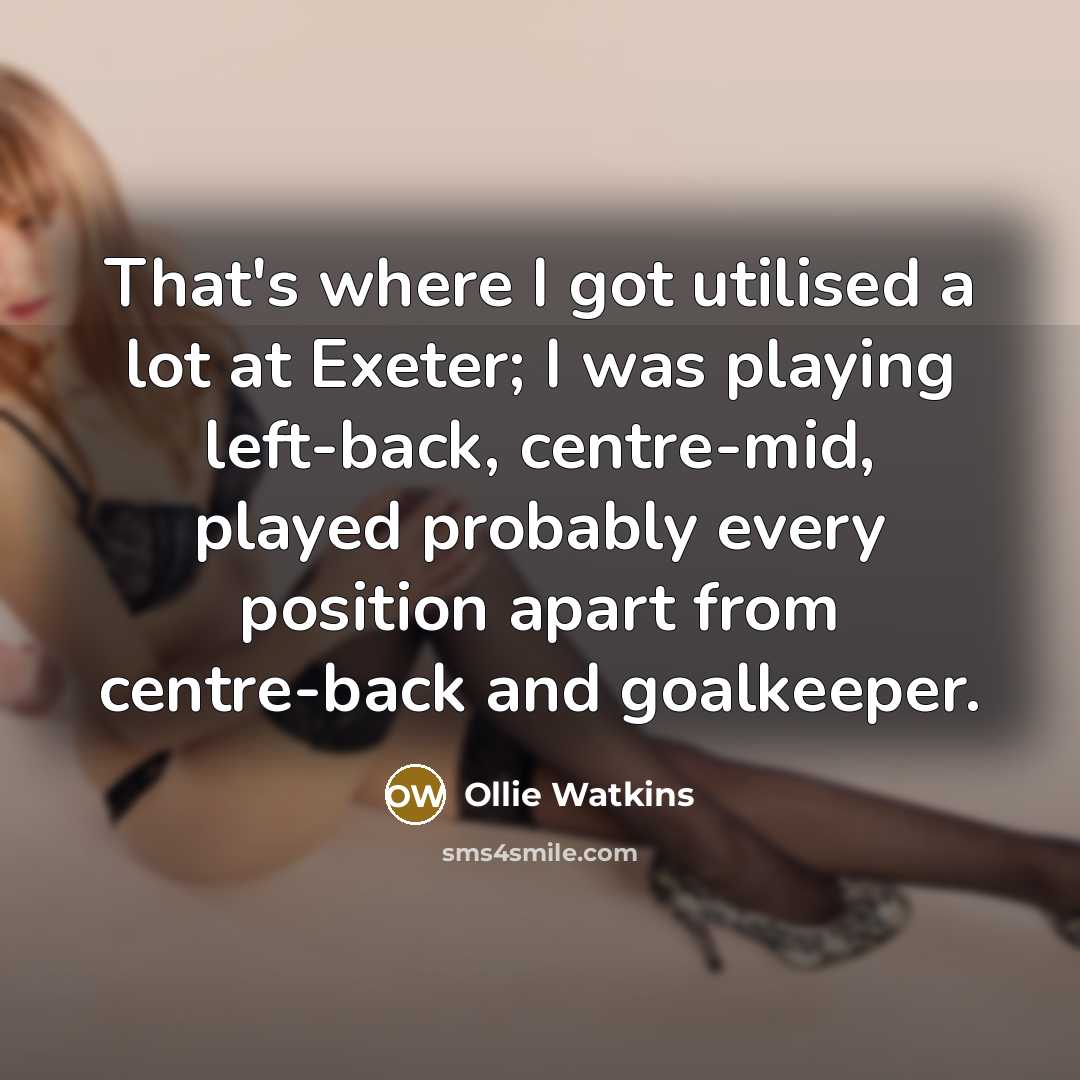 “That's where I got utilised a lot at Exeter; I…” quote by Ollie Watkins