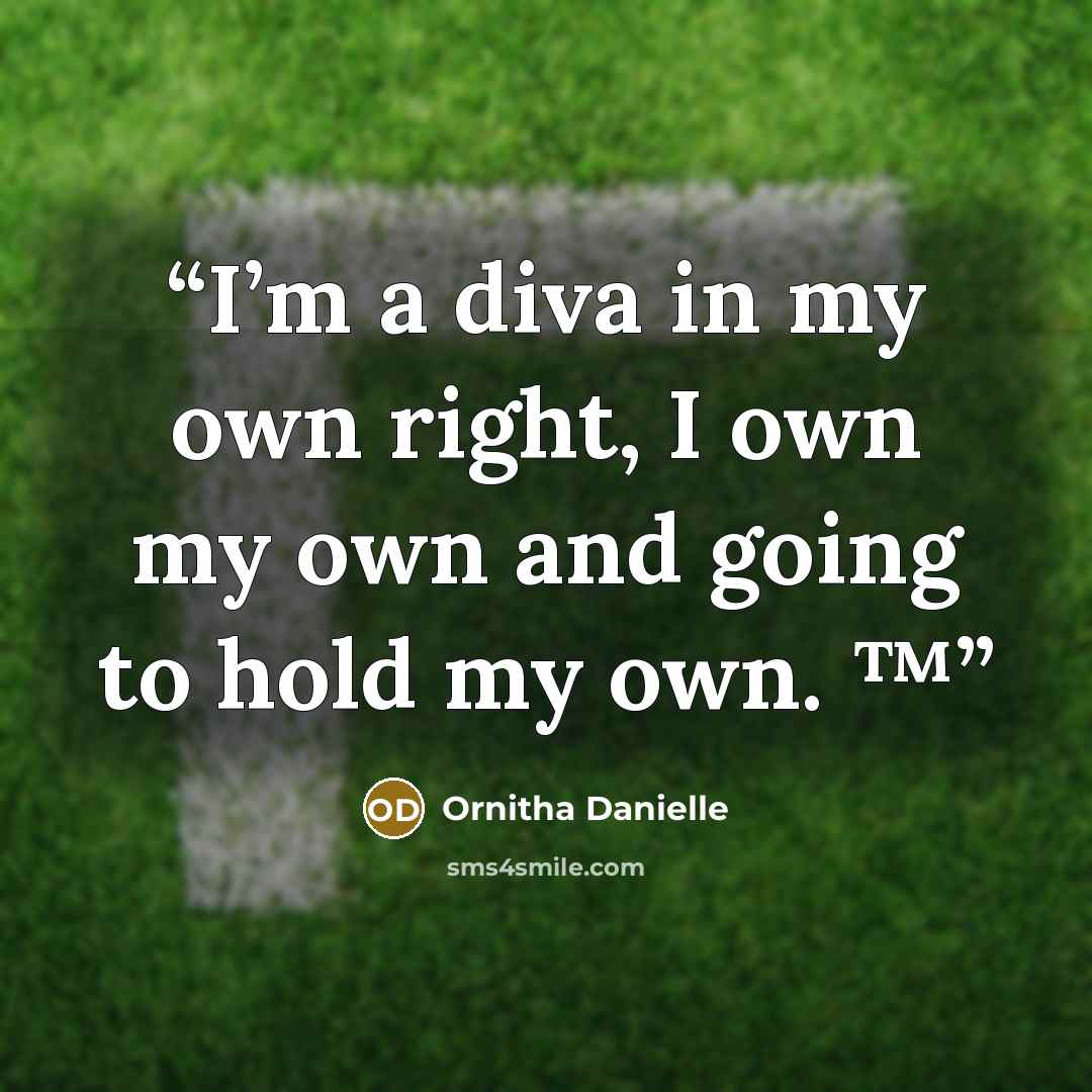 “I’m a diva in my own right, I own my own and going to hold my own. ™” quote by Ornitha Danielle