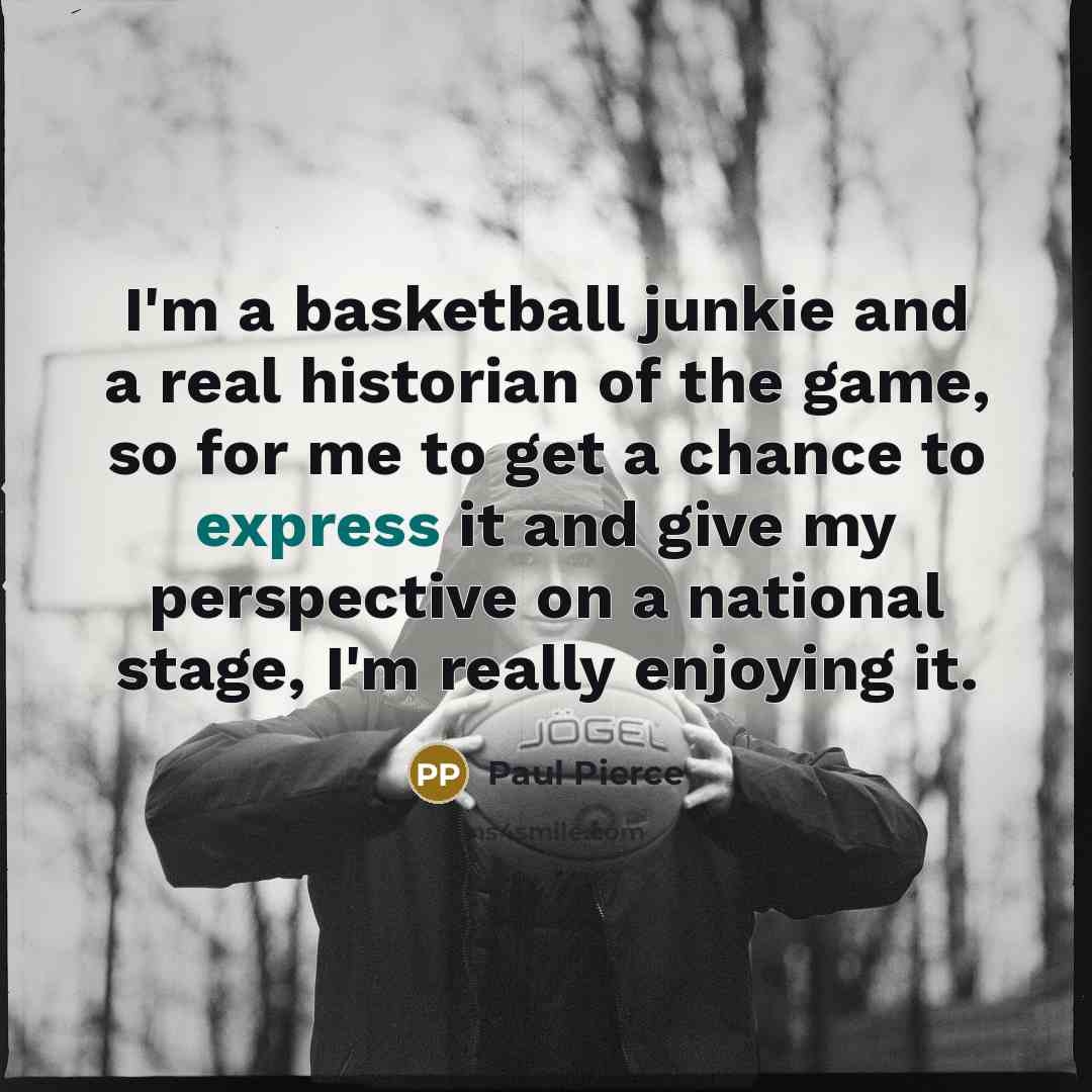 “I'm a basketball junkie and a real historian of the…” quote by Paul Pierce