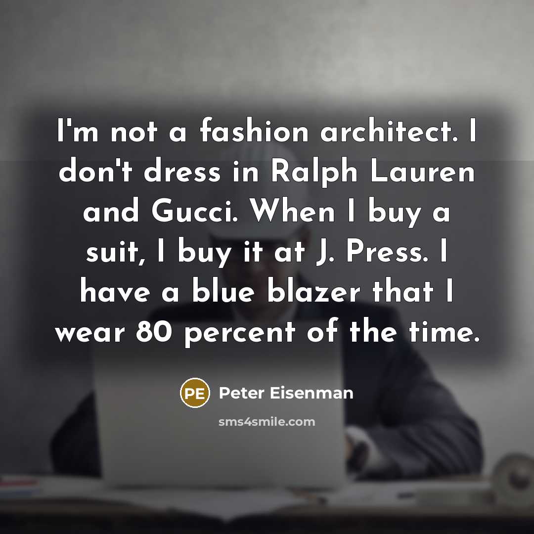 “I'm not a fashion architect. I don't dress in Ralph…” quote by Peter Eisenman