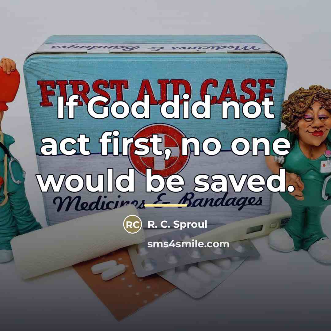 “If God did not act first, no one would be…” quote by R. C. Sproul