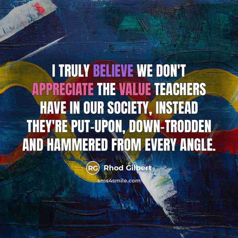 “I truly believe we don't appreciate the value teachers have…” quote by Rhod Gilbert
