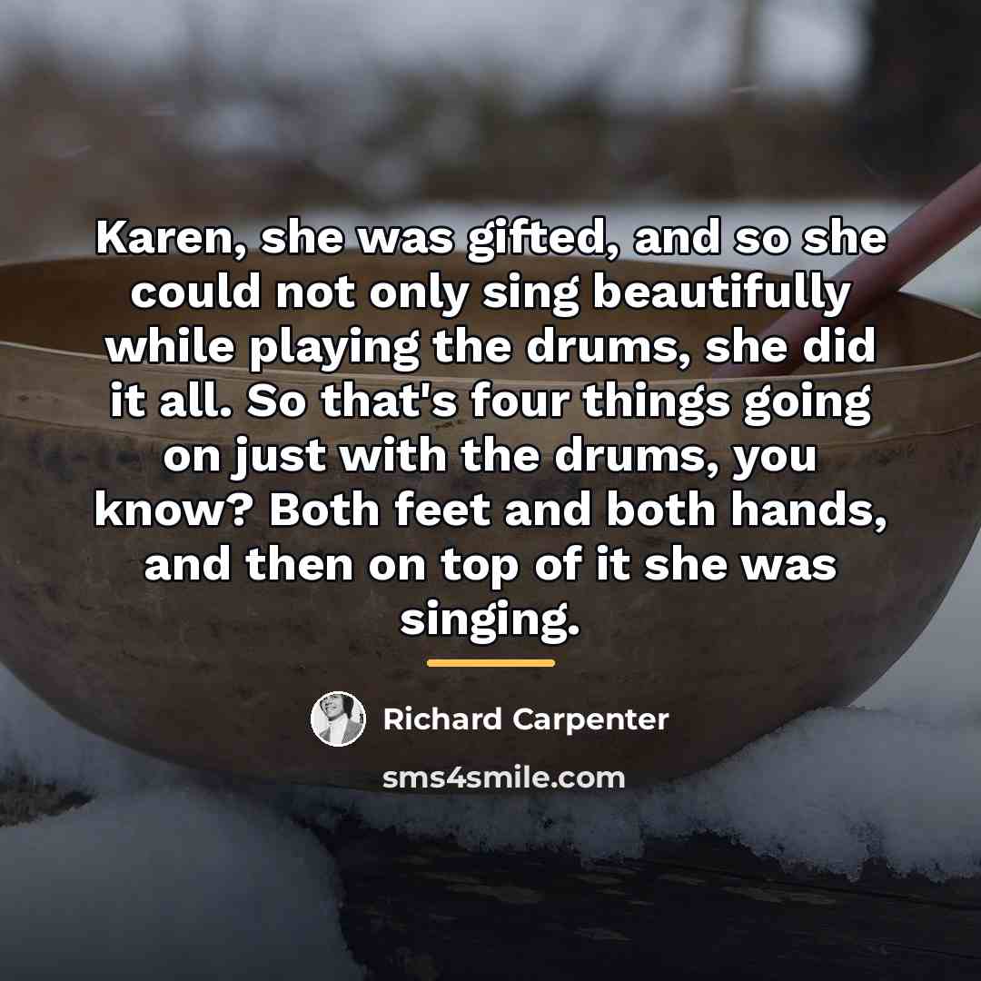 “Karen, she was gifted, and so she could not only…” quote by Richard Carpenter