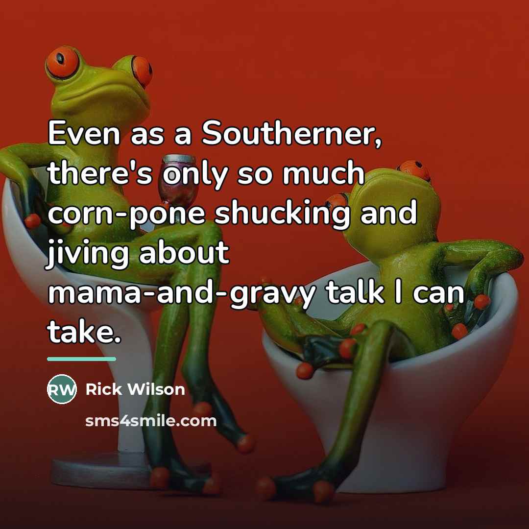 “Even as a Southerner, there's only so much corn-pone shucking…” quote by Rick Wilson