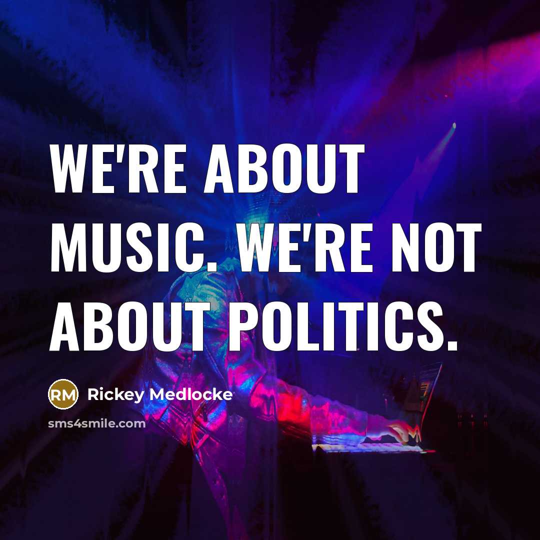 “We're about music. We're not about politics.…” quote by Rickey Medlocke