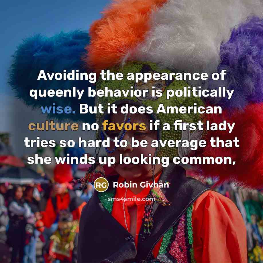 “Avoiding the appearance of queenly behavior is politically wise. But…” quote by Robin Givhan