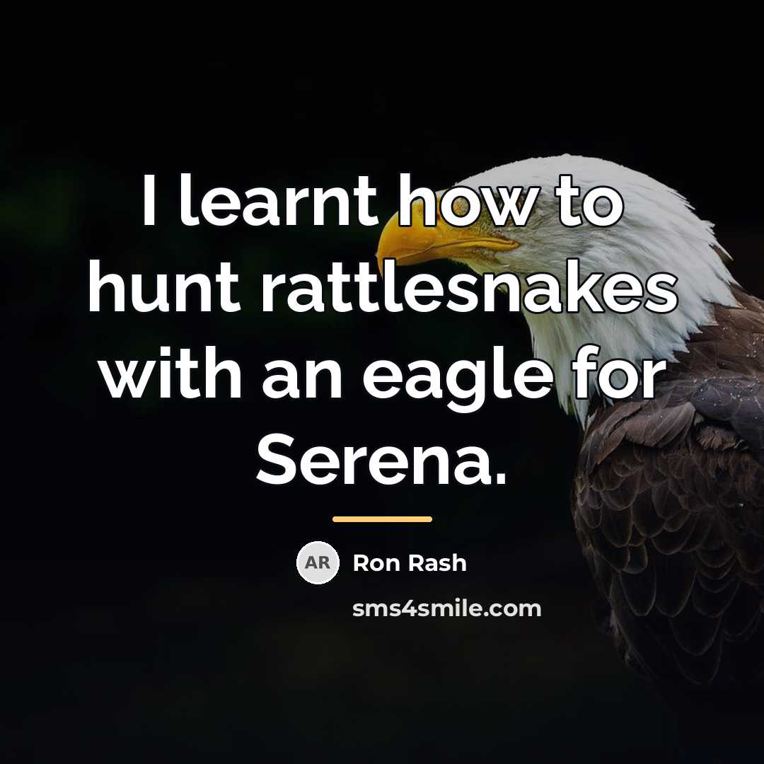 “I learnt how to hunt rattlesnakes with an eagle for…” quote by Ron Rash