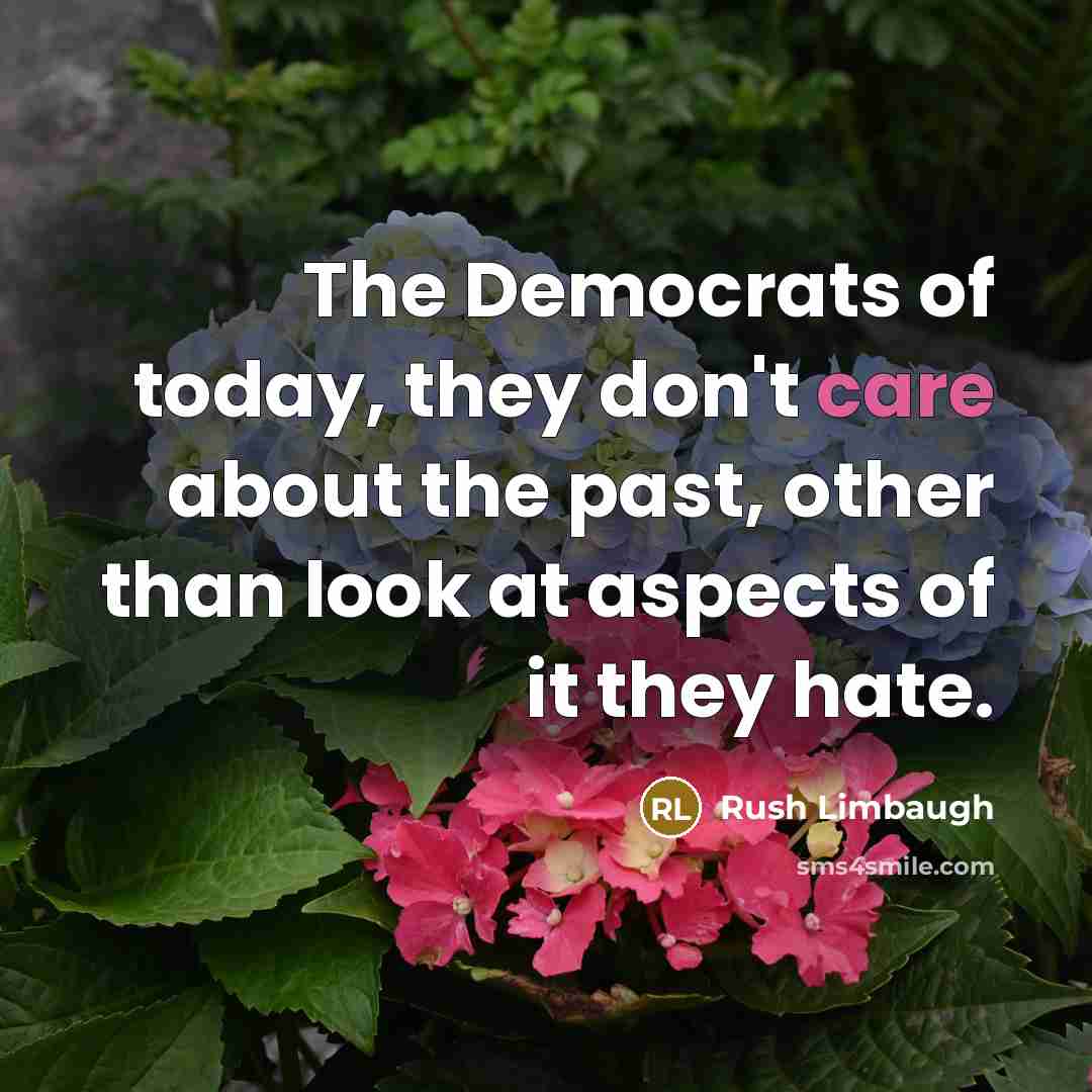 “The Democrats of today, they don't care about the past,…” quote by Rush Limbaugh