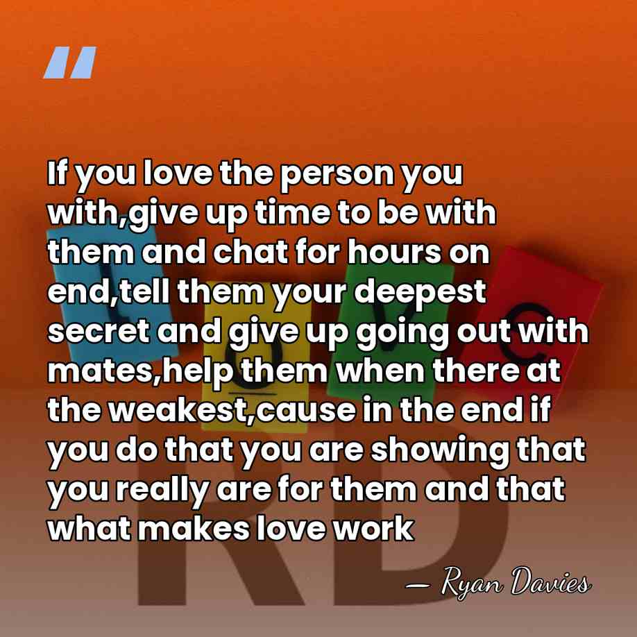 If you love the person you with,give up time to be with&hellip; - Ryan Davies