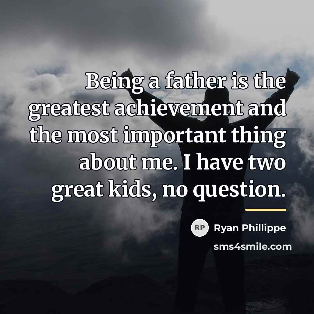 “Being a father is the greatest achievement and the most…” quote by Ryan Phillippe