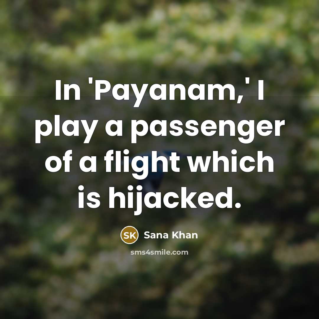 “In 'Payanam,' I play a passenger of a flight which is hijacked.” quote by Sana Khan
