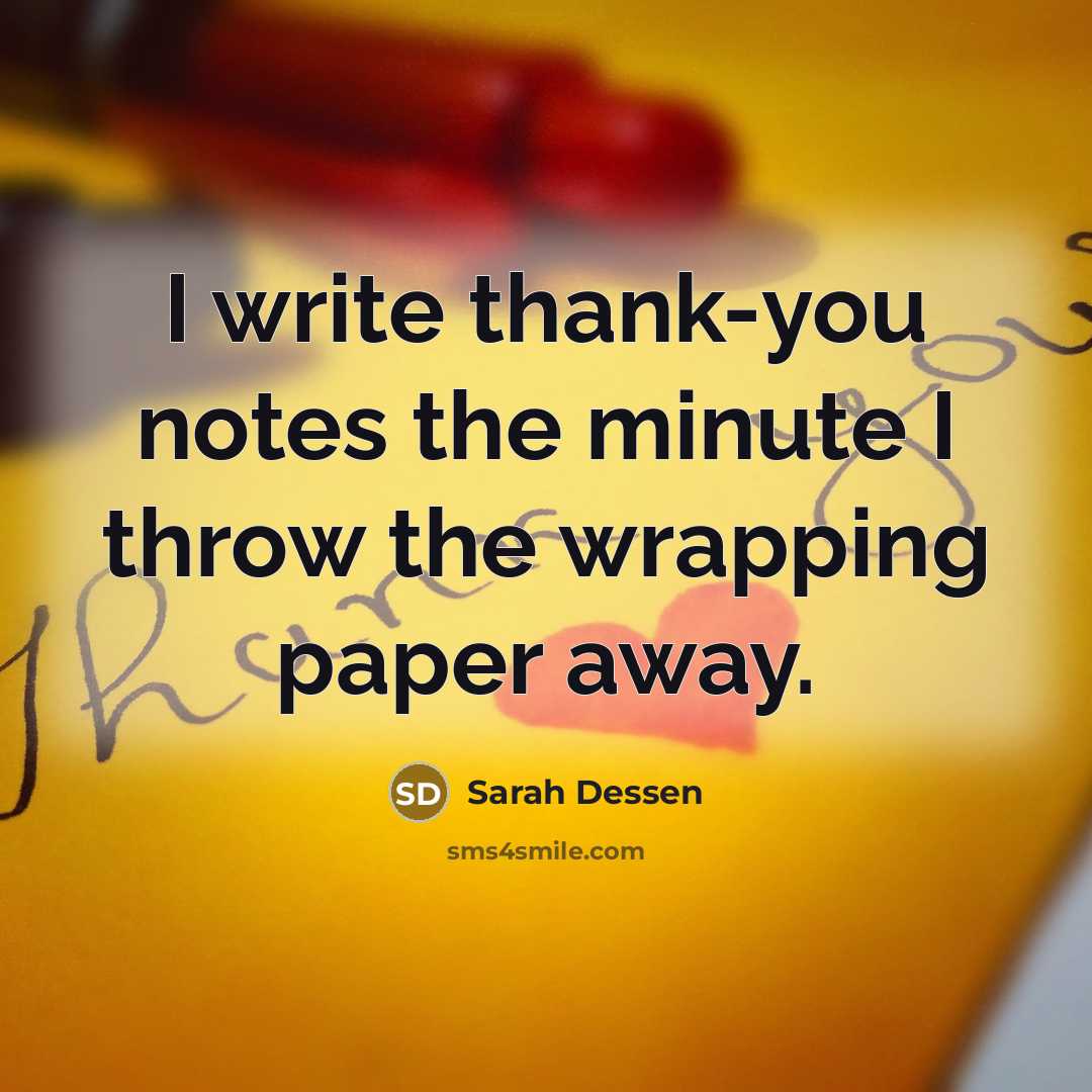 “I write thank-you notes the minute I throw the wrapping…” quote by Sarah Dessen
