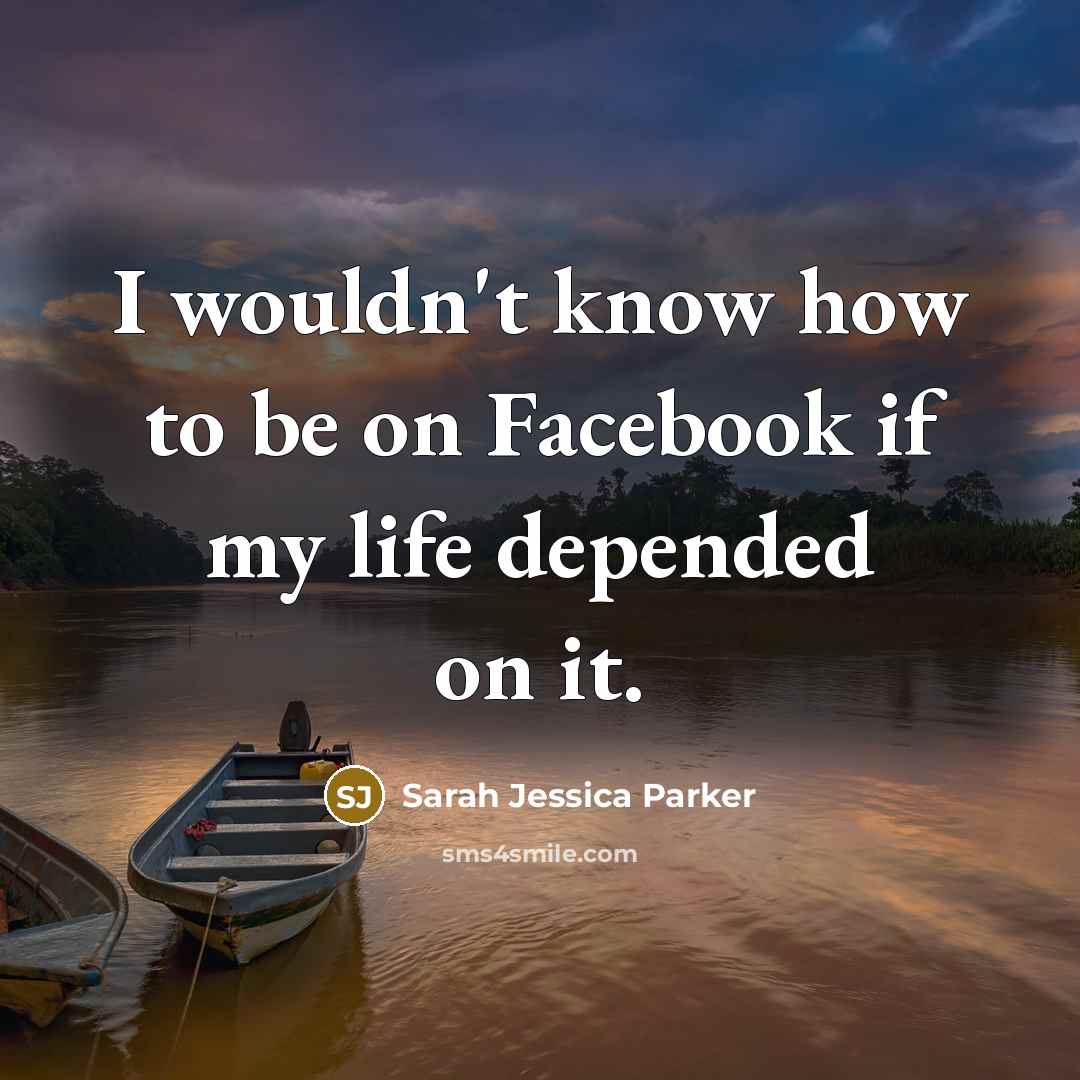 “I wouldn't know how to be on Facebook if my…” quote by Sarah Jessica Parker