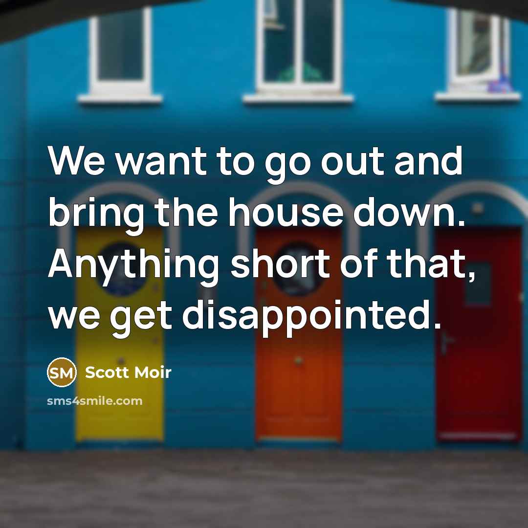 “We want to go out and bring the house down.…” quote by Scott Moir