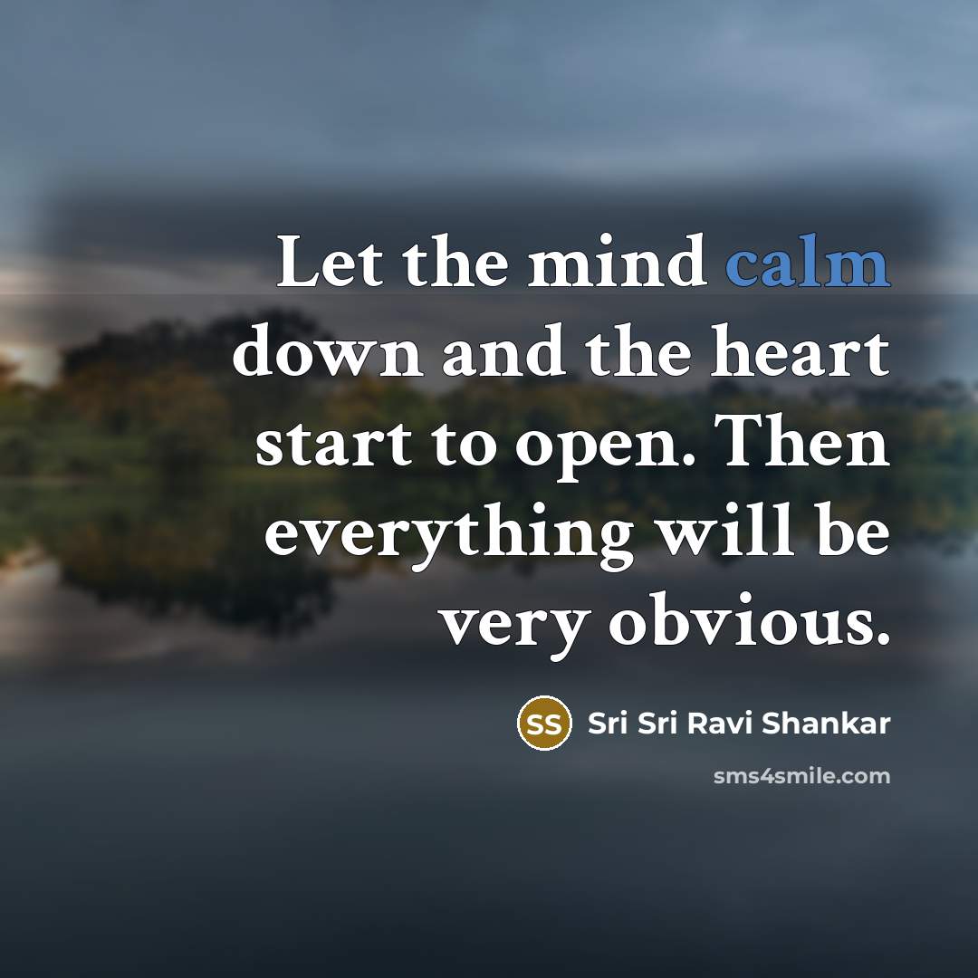 “Let the mind calm down and the heart start to…” quote by Sri Sri Ravi Shankar