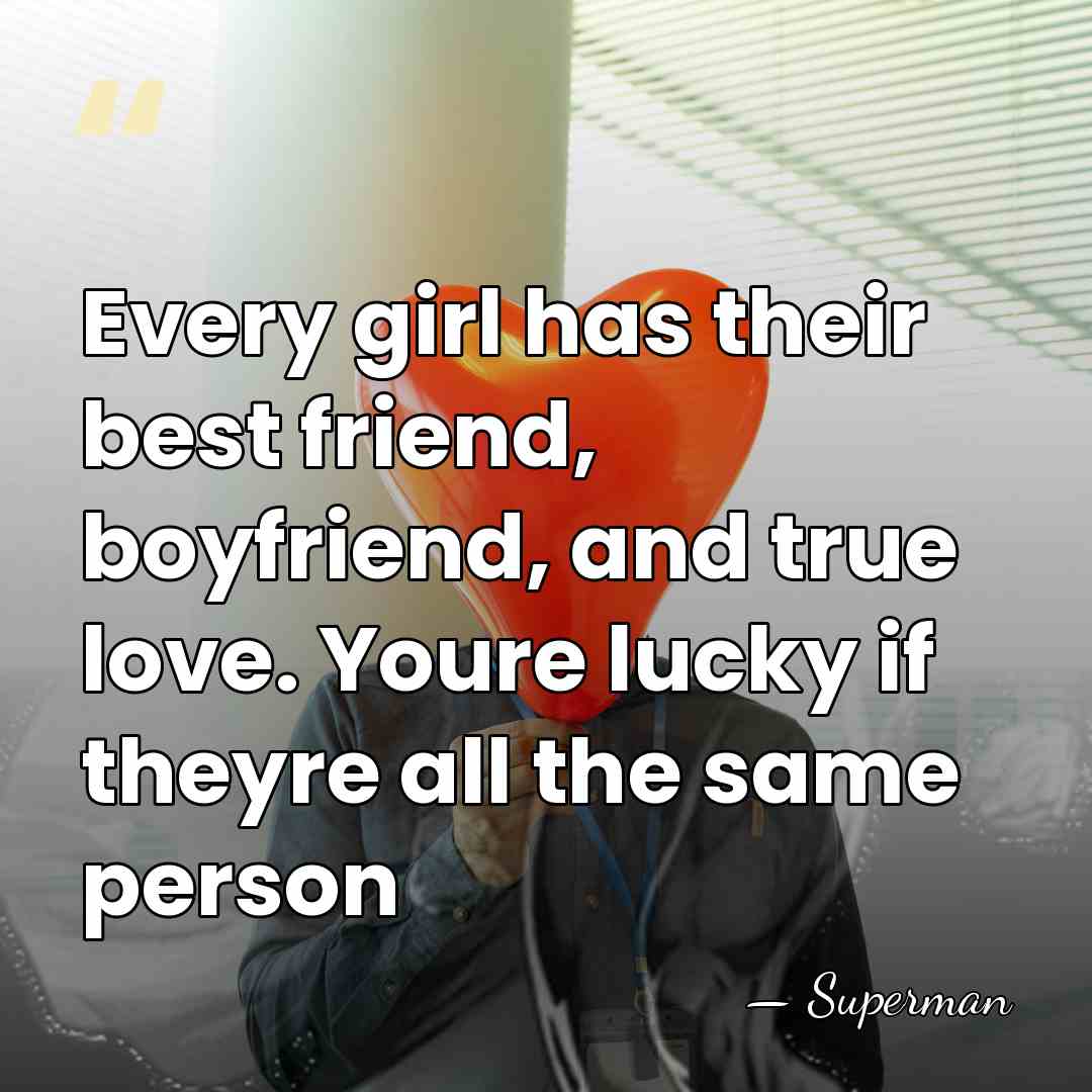 Every girl has their best friend, boyfriend, and true love. Youre lucky&hellip; - Superman