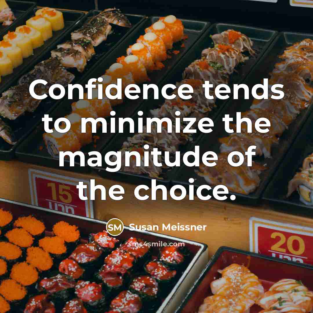 “Confidence tends to minimize the magnitude of the choice.…” quote by Susan Meissner