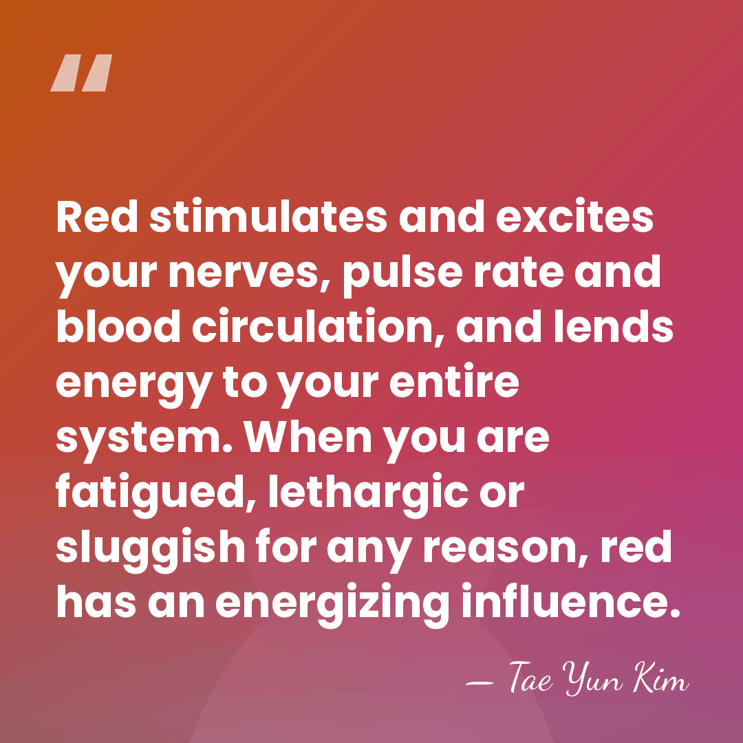 Red stimulates and excites your nerves, pulse rate and blood circulation, and&hellip; - Tae Yun Kim