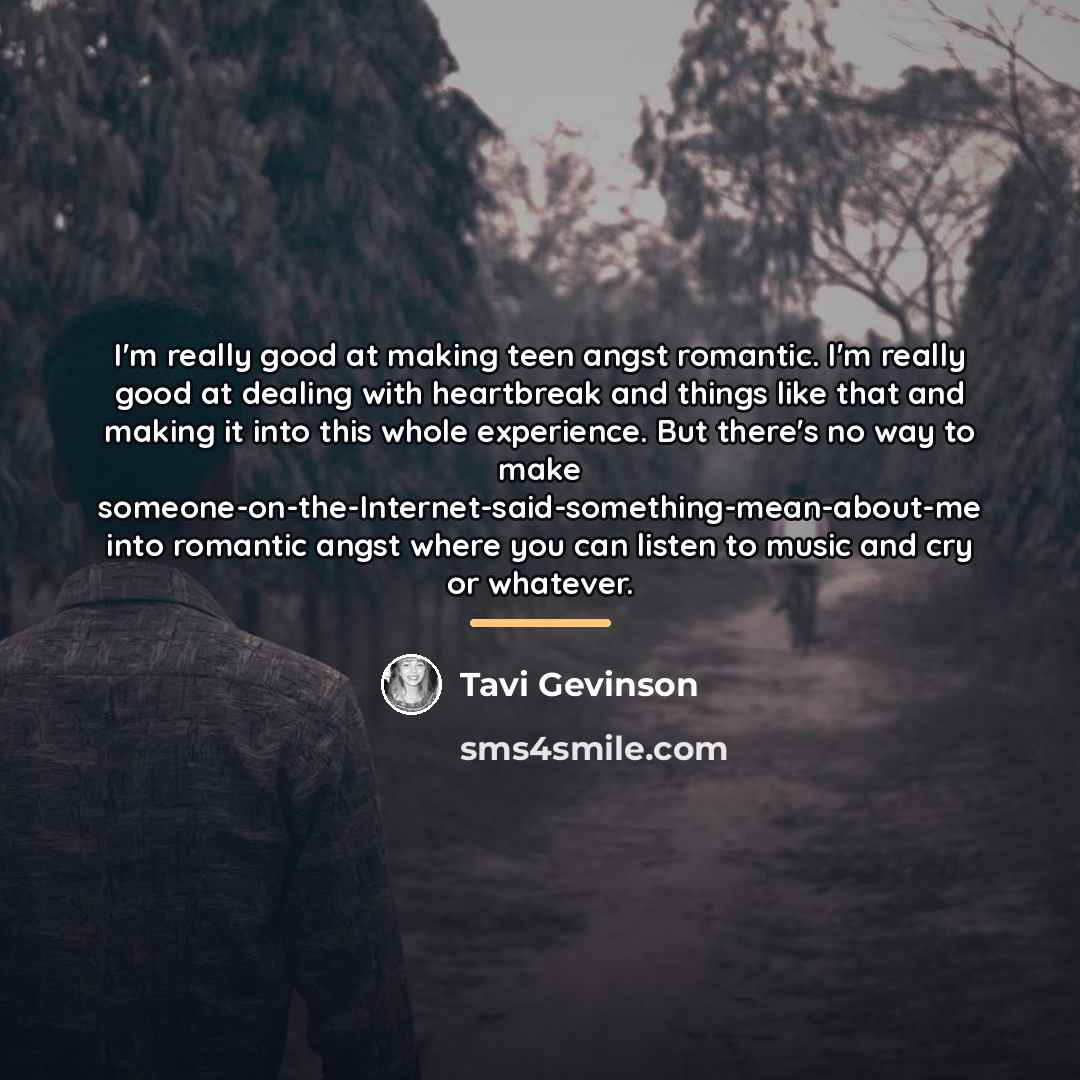 “I'm really good at making teen angst romantic. I'm really…” quote by Tavi Gevinson
