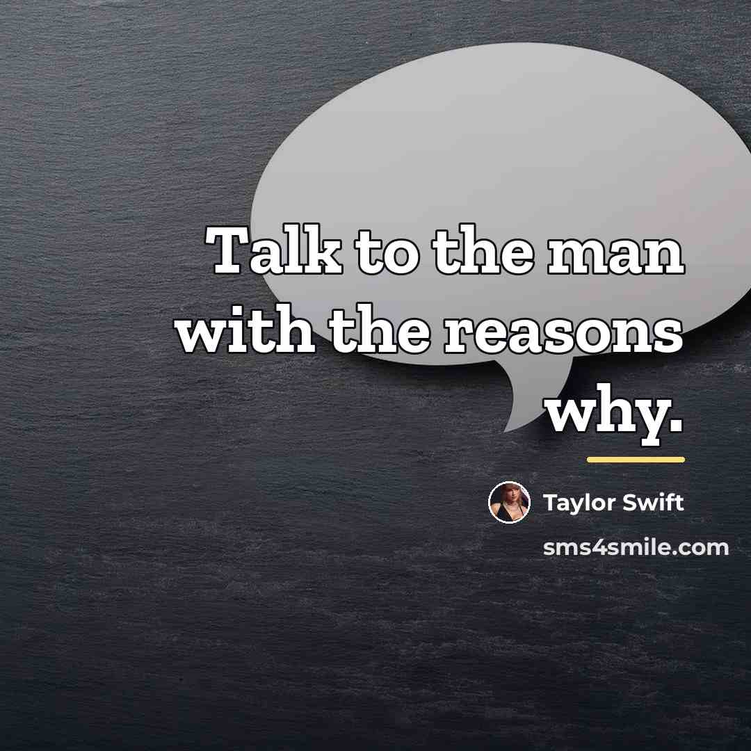“Talk to the man with the reasons why.…” quote by Taylor Swift