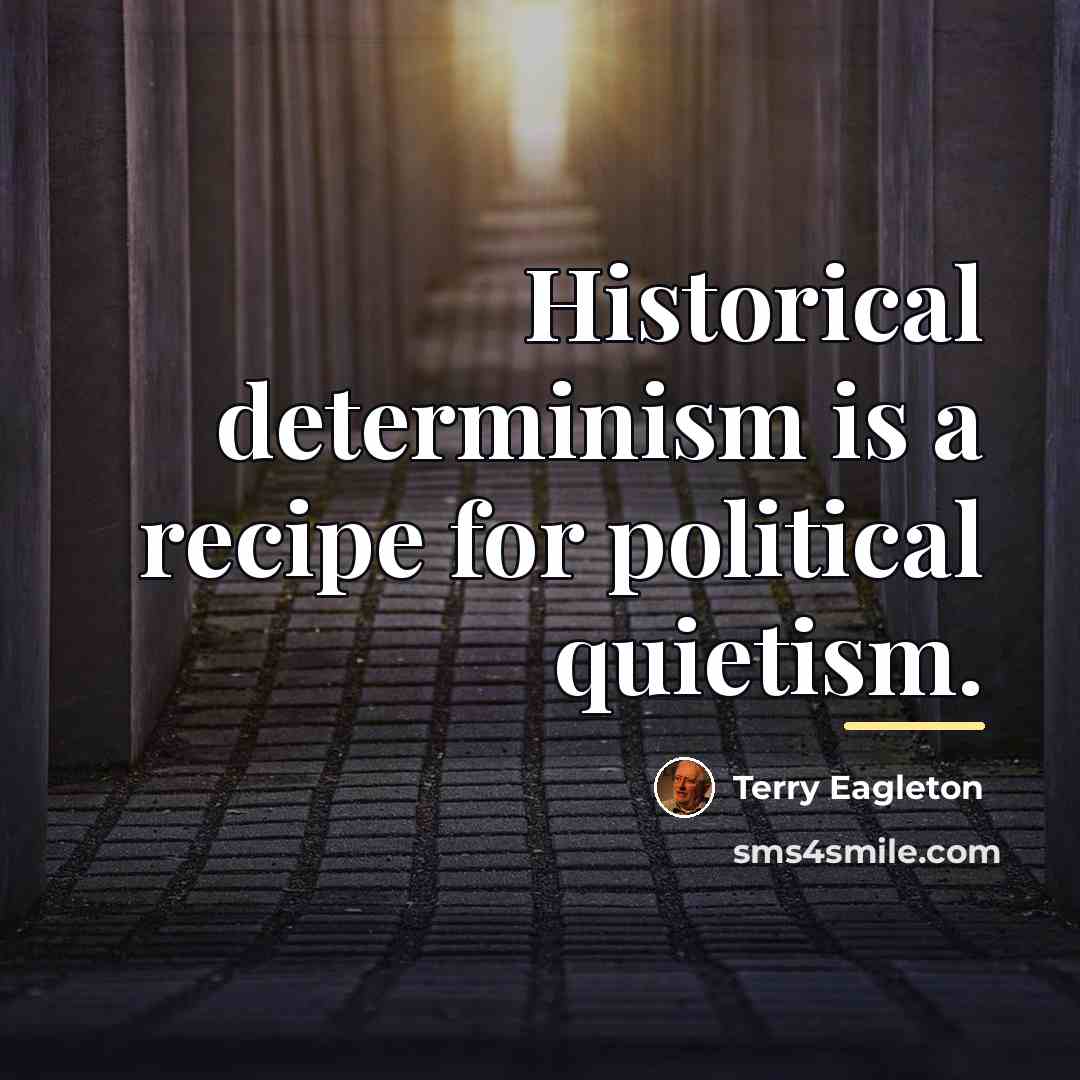 “Historical determinism is a recipe for political quietism.…” quote by Terry Eagleton