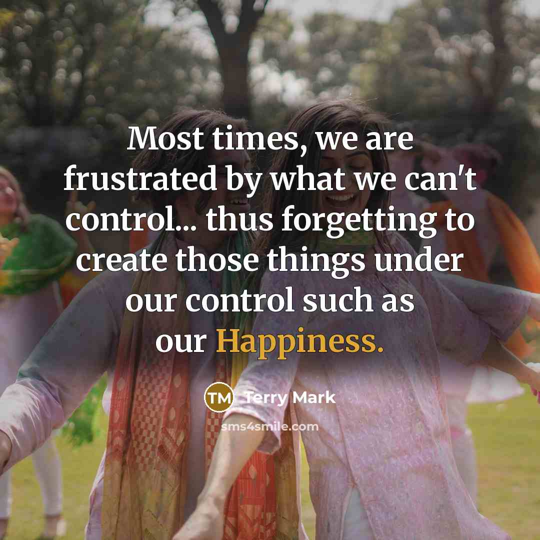 “Most times, we are frustrated by what we can't control...…” quote by Terry Mark