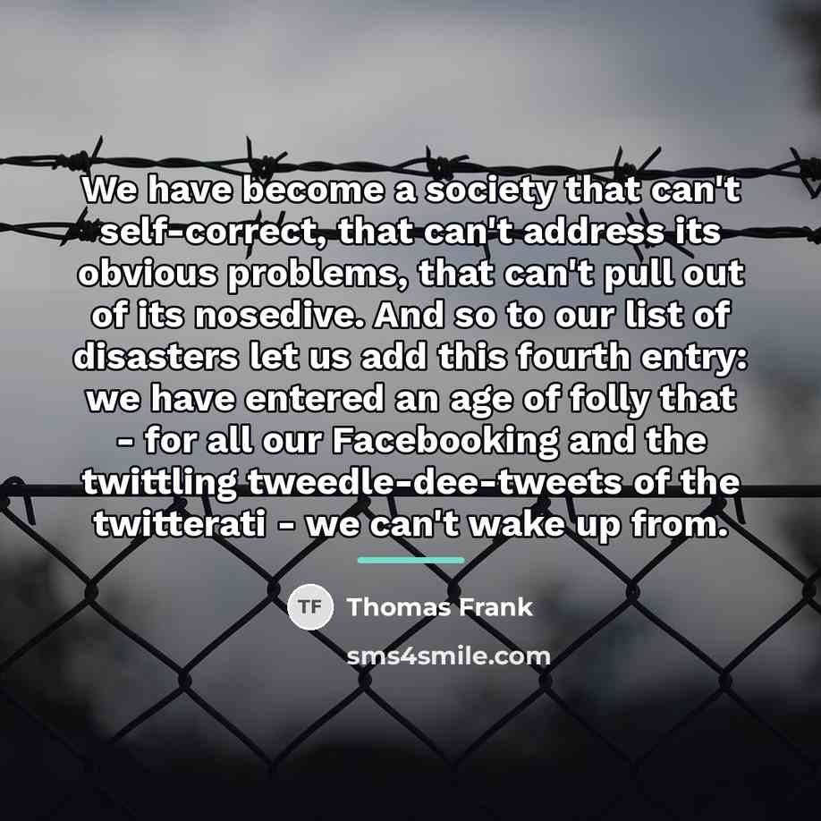 “We have become a society that can't self-correct, that can't…” quote by Thomas Frank