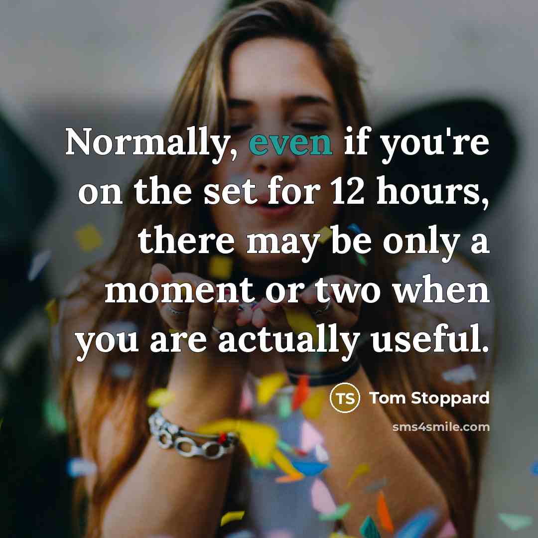 “Normally, even if you're on the set for 12 hours,…” quote by Tom Stoppard