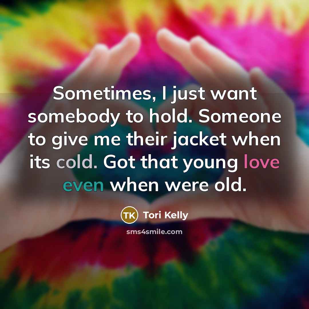“Sometimes, I just want somebody to hold. Someone to give…” quote by Tori Kelly