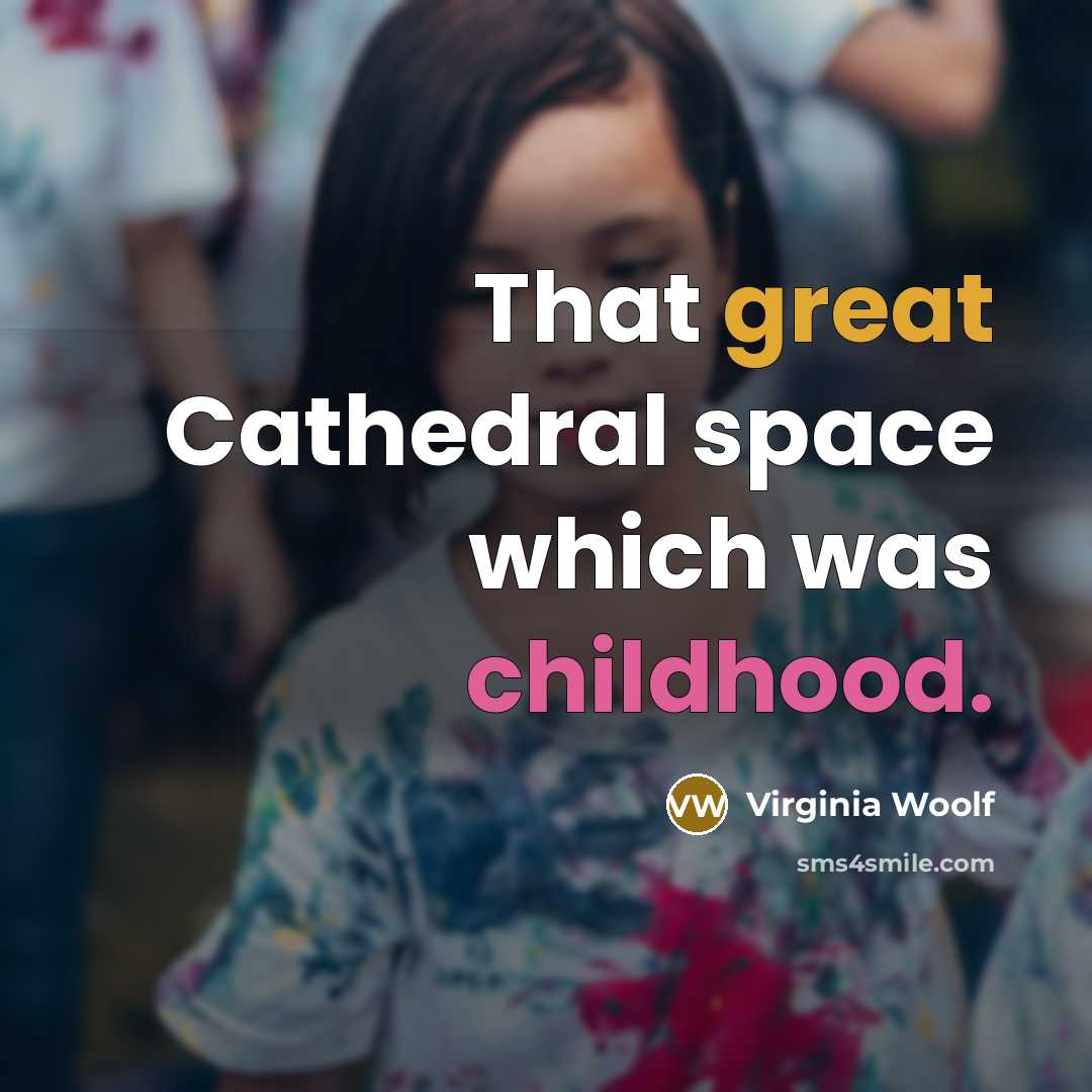 “That great Cathedral space which was childhood.…” quote by Virginia Woolf