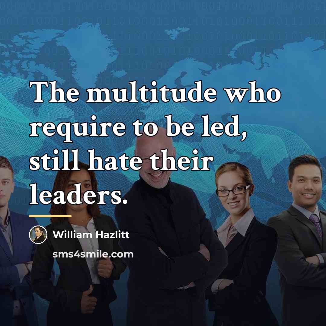 “The multitude who require to be led, still hate their…” quote by William Hazlitt