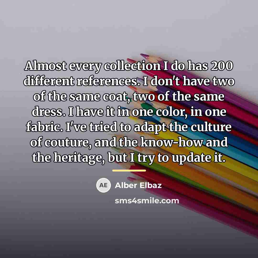 “Almost every collection I do has 200 different references. I…” quote by Alber Elbaz
