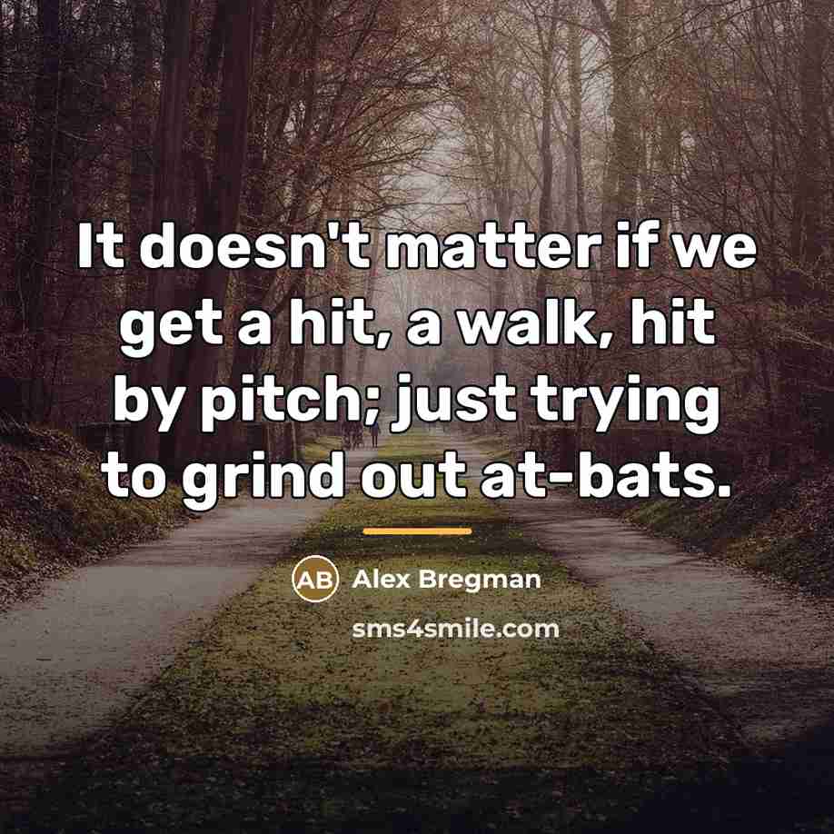 “It doesn't matter if we get a hit, a walk,…” quote by Alex Bregman