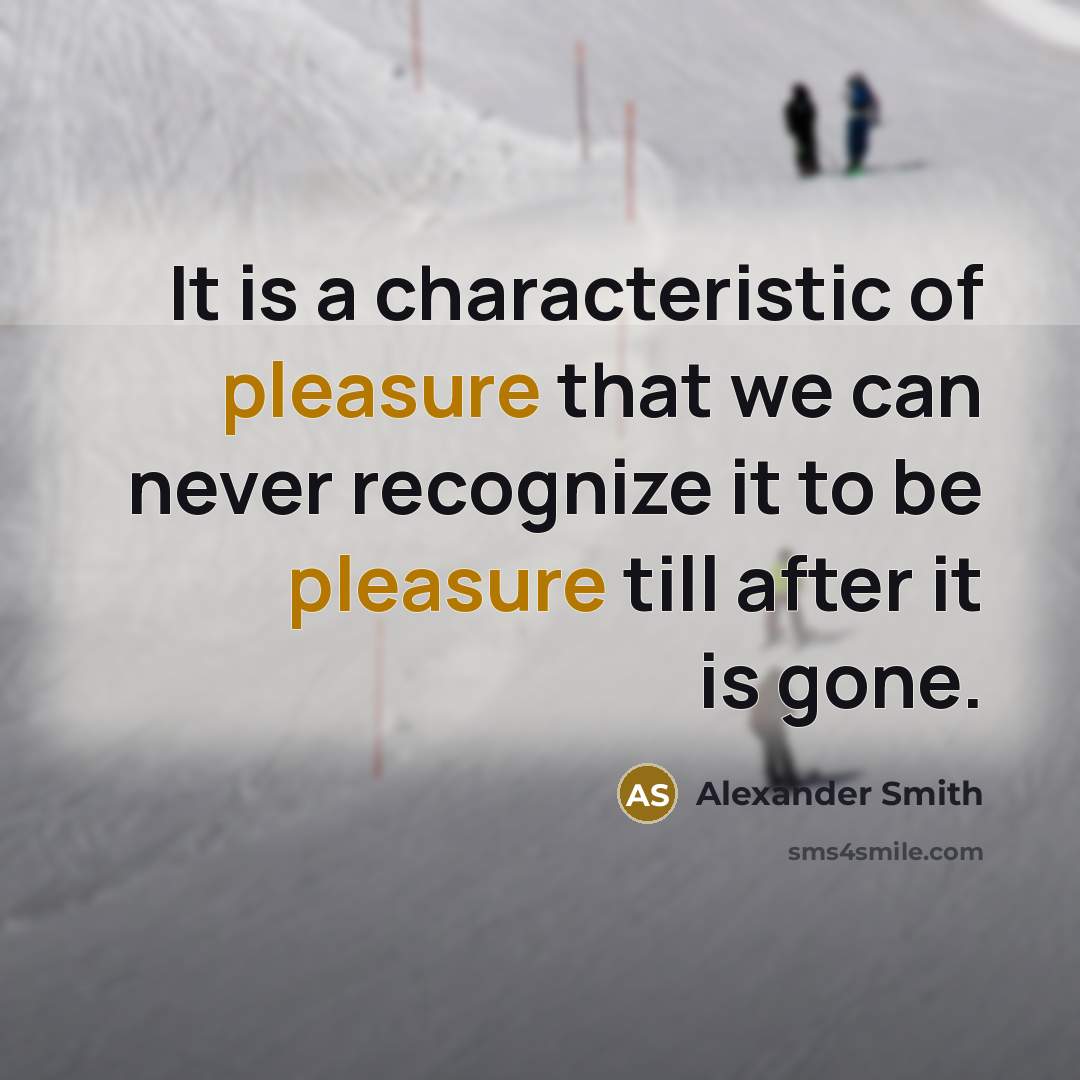“It is a characteristic of pleasure that we can never…” quote by Alexander Smith