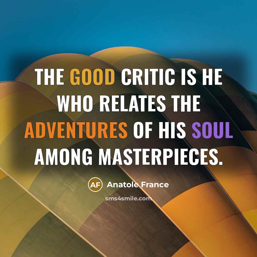 “The good critic is he who relates the adventures of…” quote by Anatole France