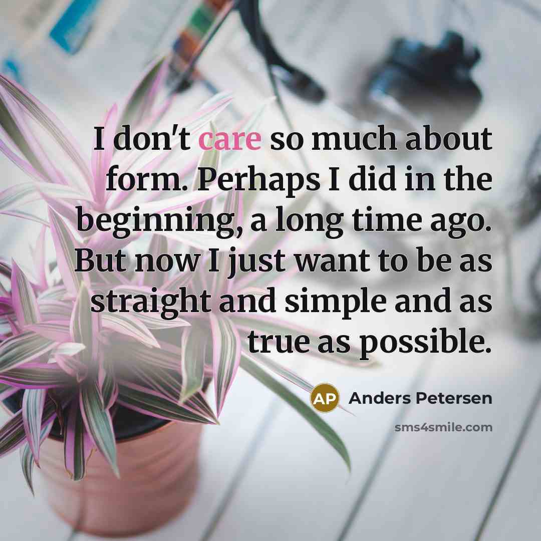 “I don't care so much about form. Perhaps I did…” quote by Anders Petersen