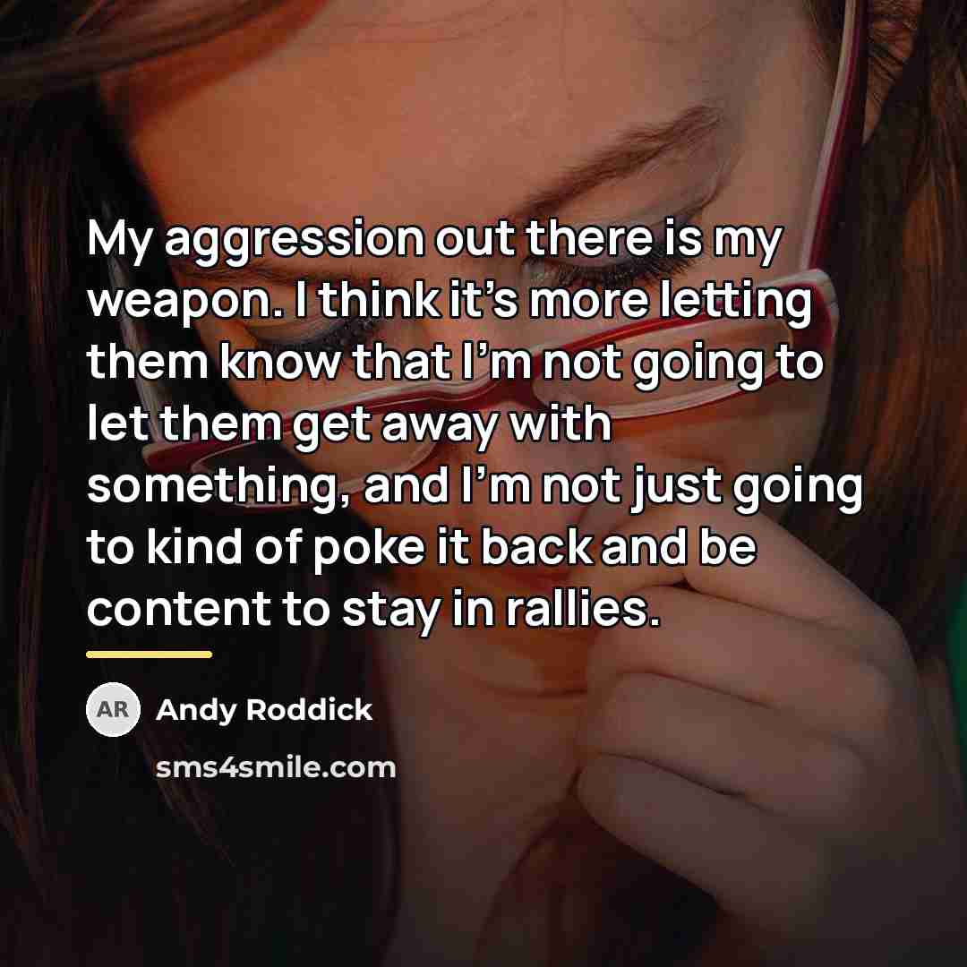 “My aggression out there is my weapon. I think it's…” quote by Andy Roddick
