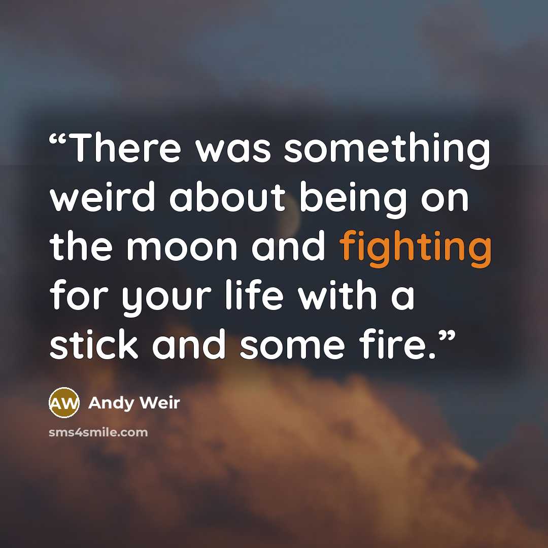 “There was something weird about being on the moon and fighting for your life with a stick and some fire.” quote by Andy Weir
