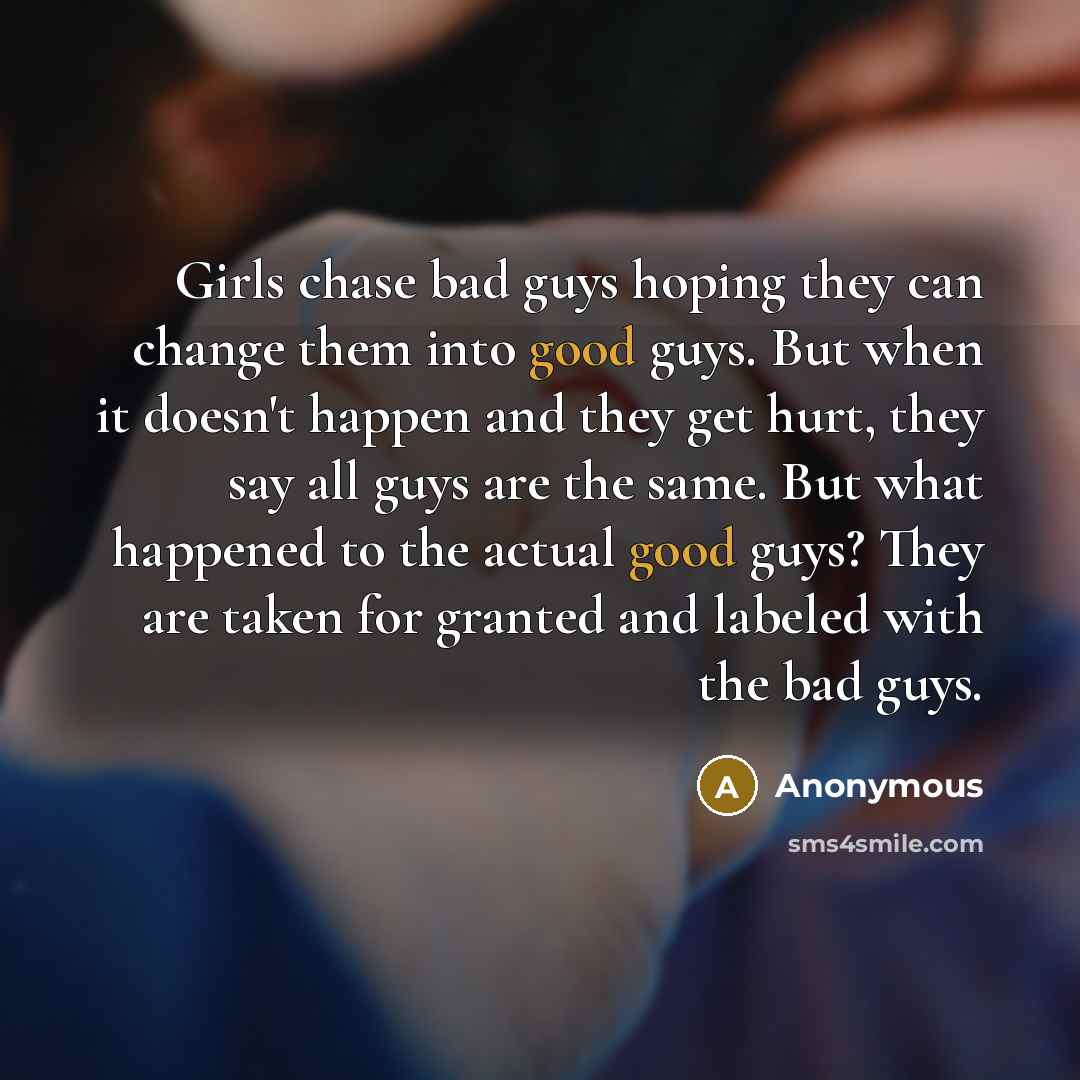 “Girls chase bad guys hoping they can change them into…” quote by Anonymous