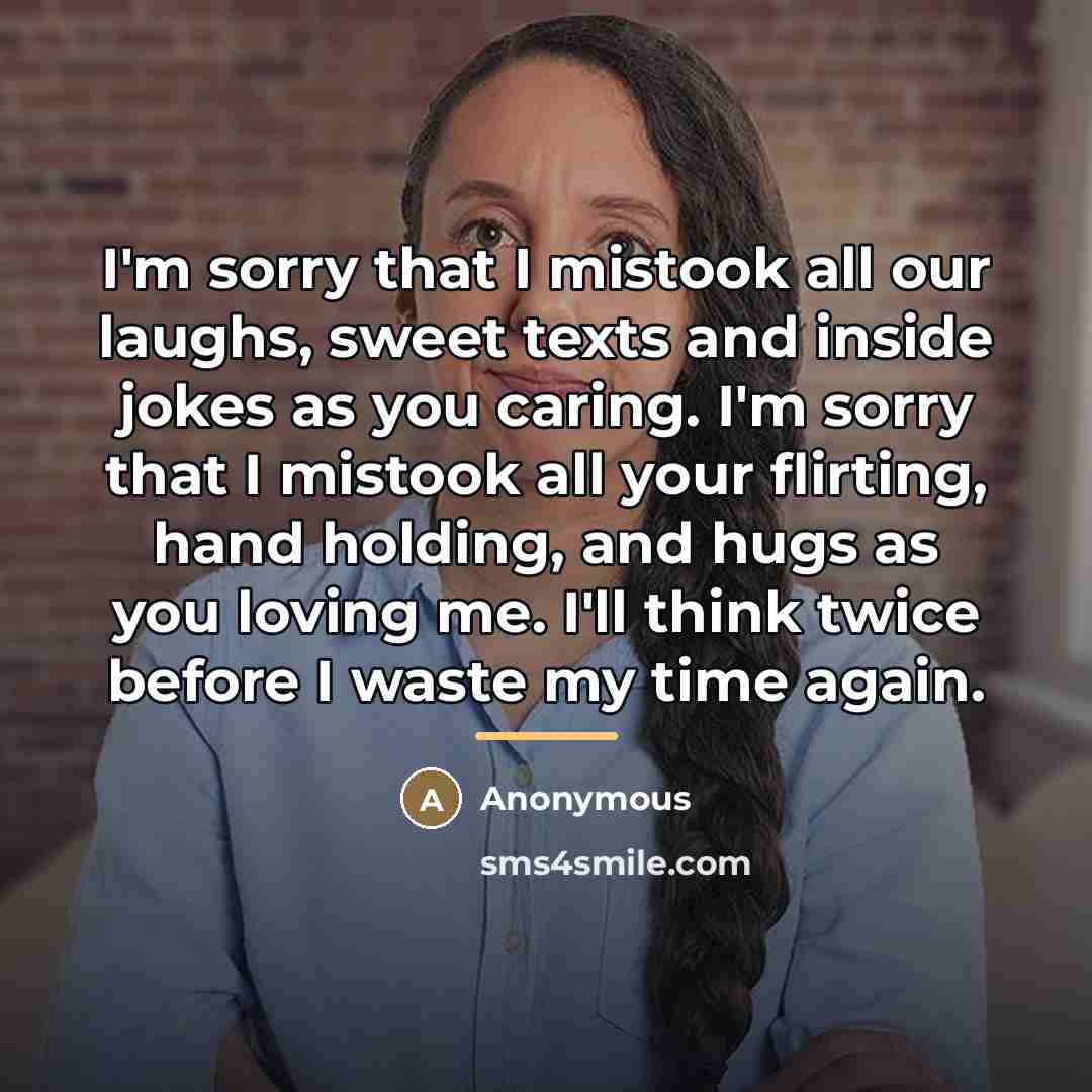 “I'm sorry that I mistook all our laughs, sweet texts…” quote by Anonymous