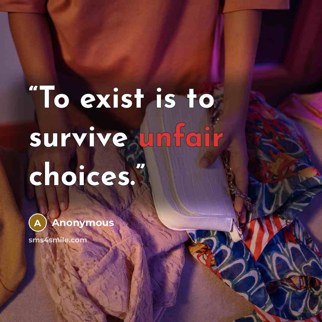 “To exist is to survive unfair choices.” quote by Anonymous