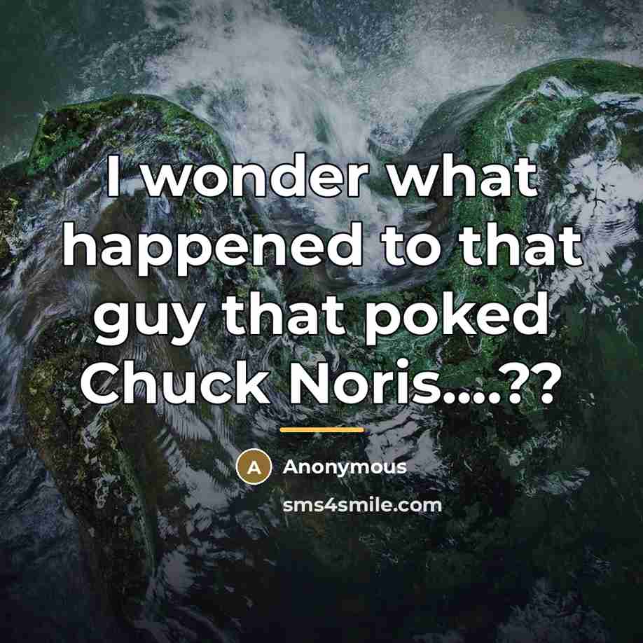 “I wonder what happened to that guy that poked Chuck…” quote by Anonymous